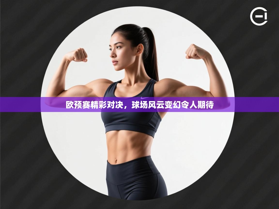 欧预赛精彩对决，球场风云变幻令人期待  第2张